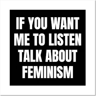 If you want me to listen talk about feminism Posters and Art